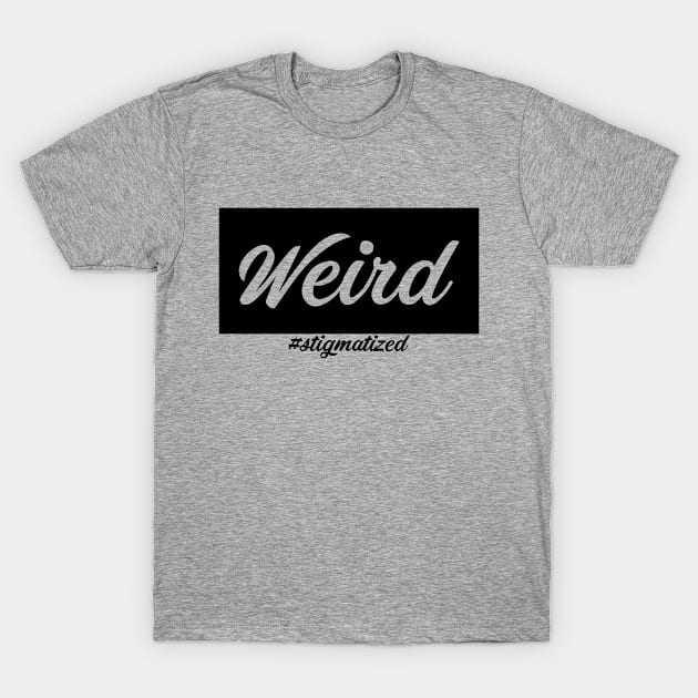 Weird - Stigmatized T-Shirt by Stigmatized